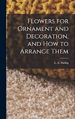 Flowers for Ornament and Decoration, and How to Arrange Them 