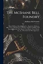 The McShane Bell Foundry: Henry McShane Manufacturing Co., Proprietors, Baltimore, MD., U.S.A., Manufacturers of Chimes and Peals and Bells of All Siz