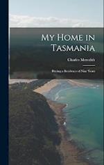 My Home in Tasmania: During a Residence of Nine Years 