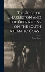 The Siege of Charleston and the Operations on the South Atlantic Coast 