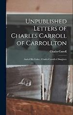 Unpublished Letters of Charles Carroll of Carrollton: And of His Father, Charles Carroll of Doughore 
