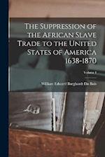 The Suppression of the African Slave Trade to the United States of America 1638-1870; Volume I 