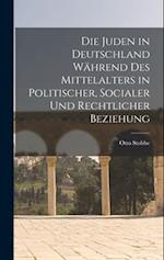 Die Juden in Deutschland Während des Mittelalters in Politischer, Socialer und Rechtlicher Beziehung 