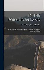 In the Forbidden Land: An Account of a Journey Into Tibet, Capture by the Tibetan Lamas and Soldiers 