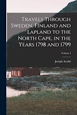 Travels Through Sweden, Finland and Lapland to the North Cape, in the Years 1798 and 1799; Volume I 
