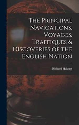 The Principal Navigations, Voyages, Traffiques & Discoveries of the English Nation