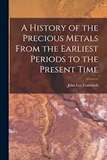 A History of the Precious Metals From the Earliest Periods to the Present Time 