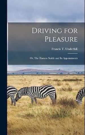 Driving for Pleasure: Or, The Harness Stable and its Appointments
