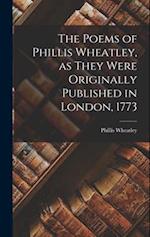 The Poems of Phillis Wheatley, as They Were Originally Published in London, 1773 
