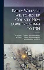 Early Wills of Westchester County New York From 1664 to 1784 