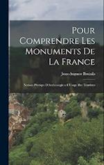 Pour Comprendre Les Monuments De La France: Notions Pratiqus D'Archeologie a L'Usage Des Touristes 