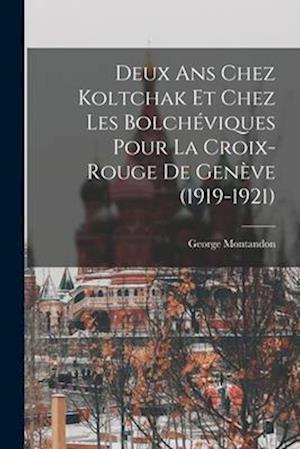 Deux ans chez Koltchak et chez les Bolchéviques pour la Croix-rouge de Genève (1919-1921)