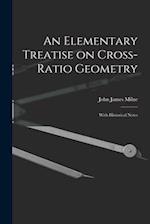 An Elementary Treatise on Cross-Ratio Geometry: With Historical Notes 