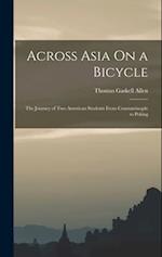 Across Asia On a Bicycle: The Journey of Two American Students From Constantinople to Peking 