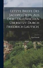 Letzte Briefe des Jacopo Ortis. Aus dem Italienischen übersetzt durch Friedrich Lautsch.