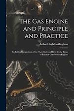 The Gas Engine and Principle and Practice: Including Comparison of the Two-Cycle and Four-Cycle Types of Internal Combustion Engines 
