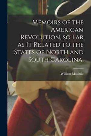 Memoirs of the American Revolution, so far as it Related to the States of North and South Carolina,