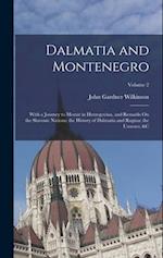 Dalmatia and Montenegro: With a Journey to Mostar in Herzegovina, and Remarks On the Slavonic Nations; the History of Dalmatia and Ragusa; the Usococs