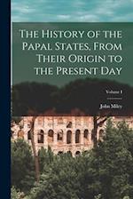 The History of the Papal States, From Their Origin to the Present Day; Volume I 