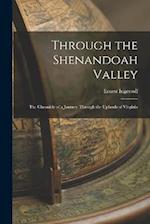 Through the Shenandoah Valley: The Chronicle of a Journey Through the Uplands of Virginia 