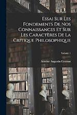 Essai Sur Les Fondements De Nos Connaissances Et Sur Les Caractères De La Critique Philosophique; Volume 1