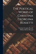 The Poetical Works of Christina Georgina Rossetti 