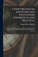 A New Treatise On Surveying and Navigation, Theoretical and Practical: With Use of Instruments, Essential Elements of Trigonometry, and the Necessary 
