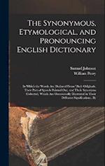 The Synonymous, Etymological, and Pronouncing English Dictionary: In Which the Words Are Deduced From Their Originals, Their Part of Speech Pointed Ou