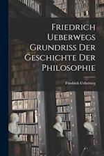 Friedrich Ueberwegs Grundriss Der Geschichte Der Philosophie