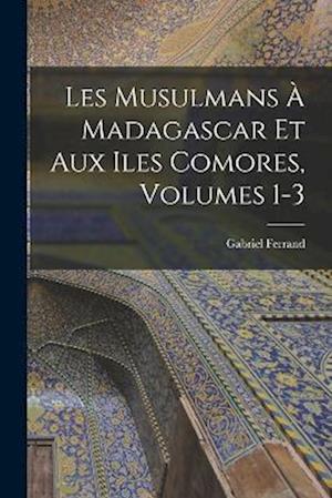 Les Musulmans À Madagascar Et Aux Iles Comores, Volumes 1-3