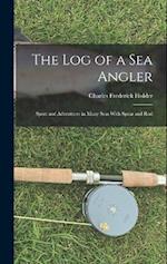 The Log of a Sea Angler: Sport and Adventures in Many Seas With Spear and Rod 