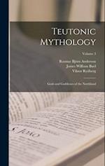 Teutonic Mythology: Gods and Goddesses of the Northland; Volume 3 