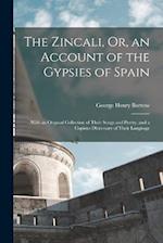 The Zincali, Or, an Account of the Gypsies of Spain: With an Original Collection of Their Songs and Poetry, and a Copious Dictionary of Their Language