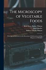 The Microscopy of Vegetable Foods: With Special Reference to the Detection of Adulteration and the Diagnosis of Mixtures 