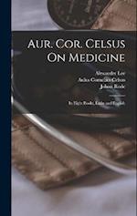 Aur. Cor. Celsus On Medicine: In Eight Books, Latin and English 