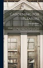 Gardening for Pleasure: A Guide to the Amateur in the Fruit, Vegetable, and Flower Garden : With Full Directions for the Greenhouse, Conservatory, and