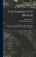 The Kansas City Bridge: With an Account of the Regimen of the Missouri River, and a Description of Methods Used for Founding in That River 