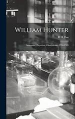 William Hunter: Anatomist, Physician, Obstetrician, 1718-1783 