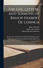 The Life, Letters, and Sermons of Bishop Herbert De Losinga: The Letters (As Translated by the Editors) Being Incorporated With the Life, and the Serm