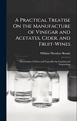 A Practical Treatise On the Manufacture of Vinegar and Acetates, Cider, and Fruit-Wines; Preservation of Fruits and Vegetables by Canning and Evaporat
