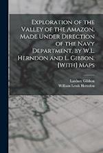 Exploration of the Valley of the Amazon, Made Under Direction of the Navy Department, by W.L. Herndon and L. Gibbon. [With] Maps 