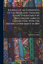 Journal of an Expedition Up the Niger and Tshadda Rivers Undertaken by Macgregor Laird in Connection With the British Government in 1854 