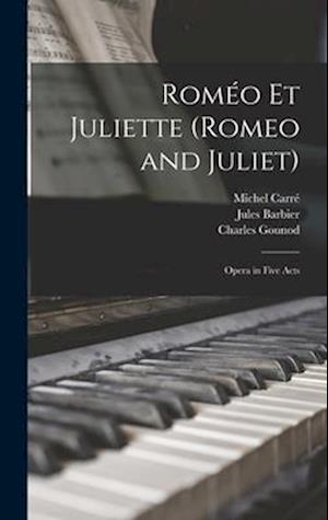 Roméo Et Juliette (Romeo and Juliet): Opera in Five Acts