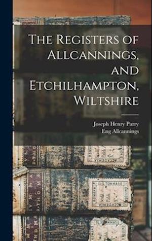 The Registers of Allcannings, and Etchilhampton, Wiltshire