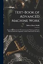 Text-Book of Advanced Machine Work: Prepared for Students in Technical,manual Training,and Trade Schools,and for the Apprentice and the Machinist in t