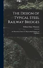 The Design of Typical Steel Railway Bridges: An Elementary Course for Engineering Students and Draftsmen 