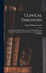 Clinical Diagnosis: A Text-Book of Clinical Microscopy and Clinical Chemistry for Medical Students, Laboratory Workers, and Practitioners of Medicine 