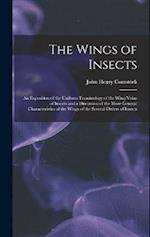 The Wings of Insects: An Exposition of the Uniform Terminology of the Wing-Veins of Insects and a Discussion of the More General Characteristics of th