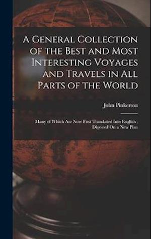 A General Collection of the Best and Most Interesting Voyages and Travels in All Parts of the World: Many of Which Are Now First Translated Into Engli
