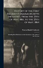 History of the First Regiment (Massachusetts Infantry), From the 25th of May, 1861, to the 25th of May, 1864; Including Brief References to the Operat